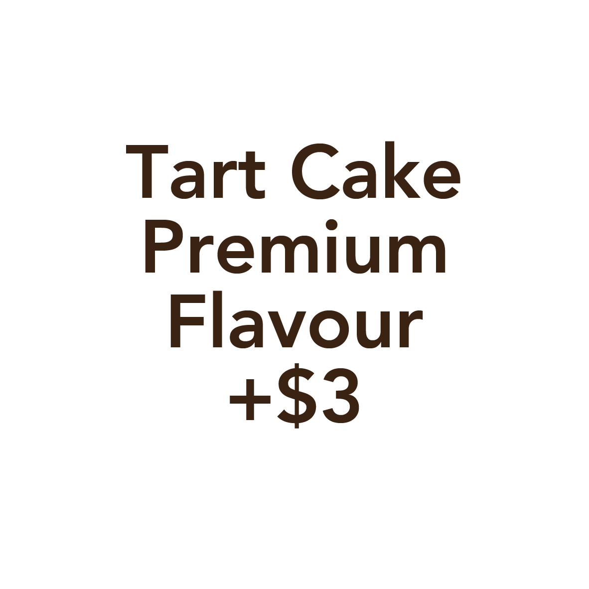 Tart Cake Premium Flavour +$3/flavour (Please do not remove if you have selected a *premium flavour for your order)